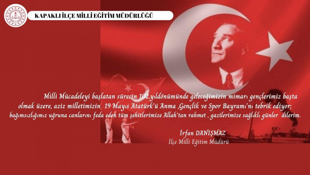 İlçe Milli Eğitim Müdürümüz Sayın İrfan DANIŞMAZ'nın ''19 Mayıs Atatürk'ü Anma, Gençlik ve Spor Bayramı'' Mesajı