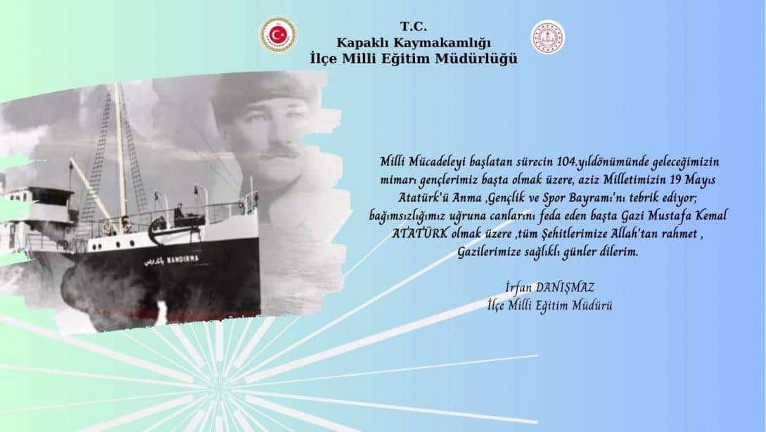 İlçe Milli Eğitim Müdürümüz Sn.İrfan DANIŞMAZ'ın  ''19 Mayıs Atatürk'ü Anma Gençlik ve Spor Bayramı''Mesajı.